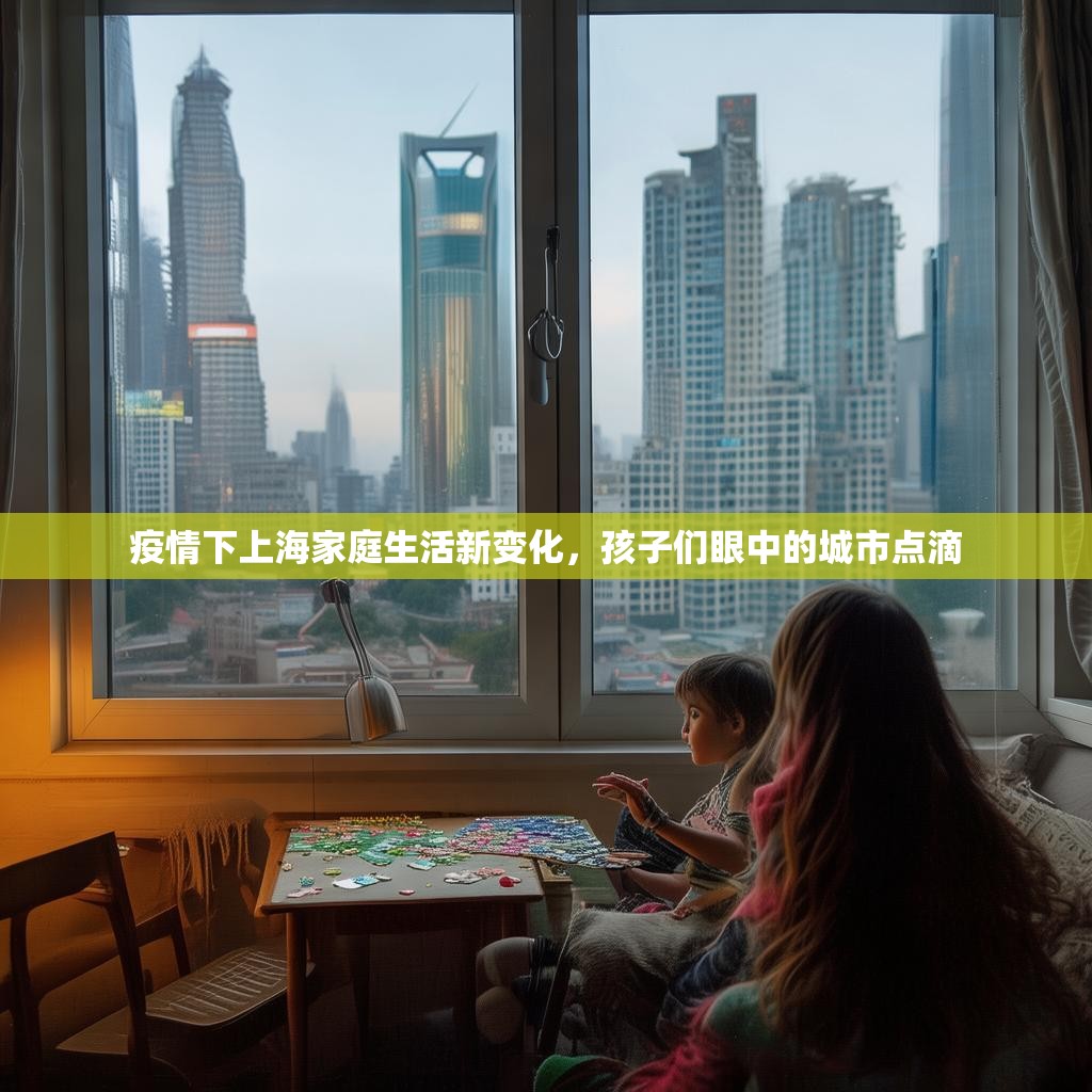 疫情下上海家庭生活新变化，孩子们眼中的城市点滴