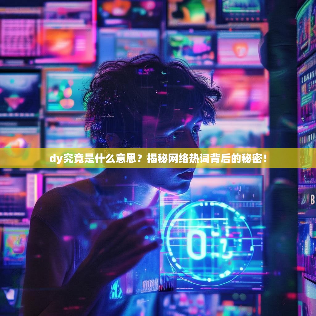 dy究竟是什么意思?揭秘网络热词背后的秘密!