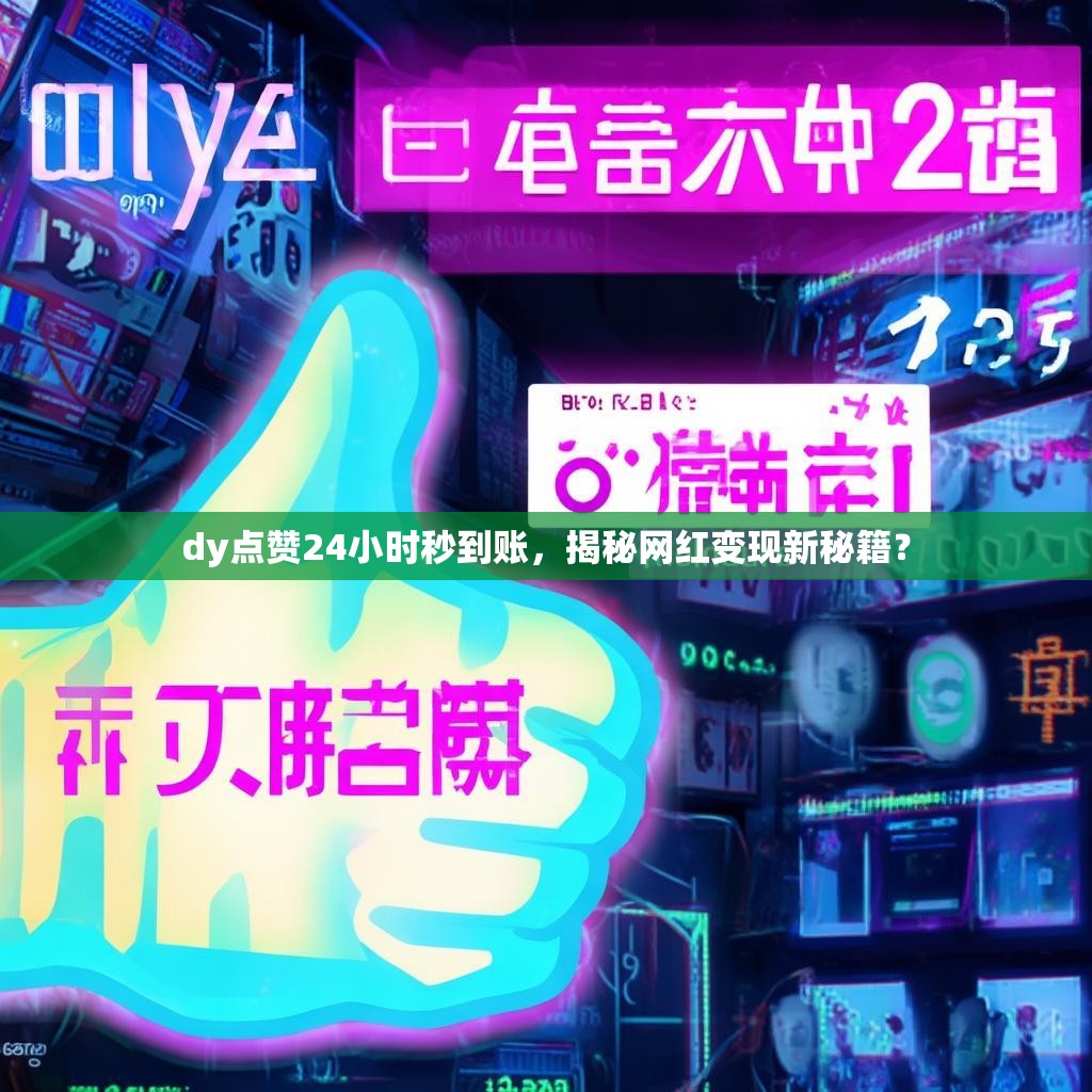 dy点赞24小时秒到账,揭秘网红变现新秘籍?