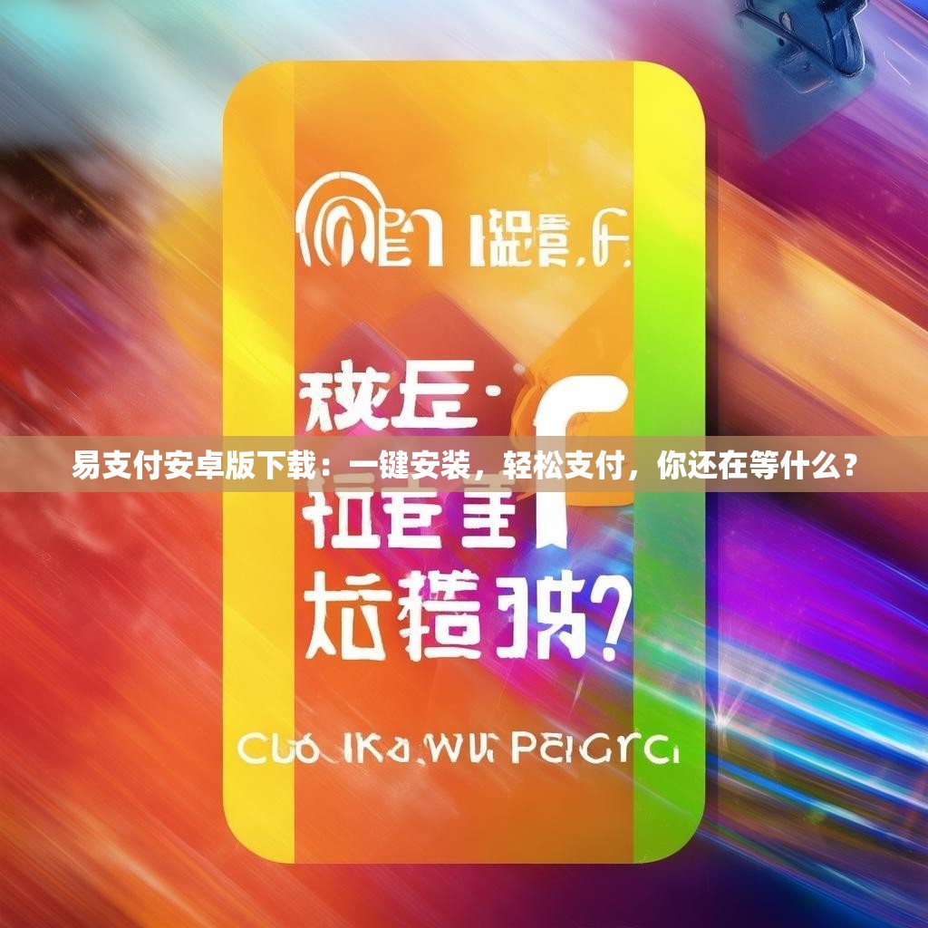 易支付安卓版下载:一键安装,轻松支付,你还在等什么?