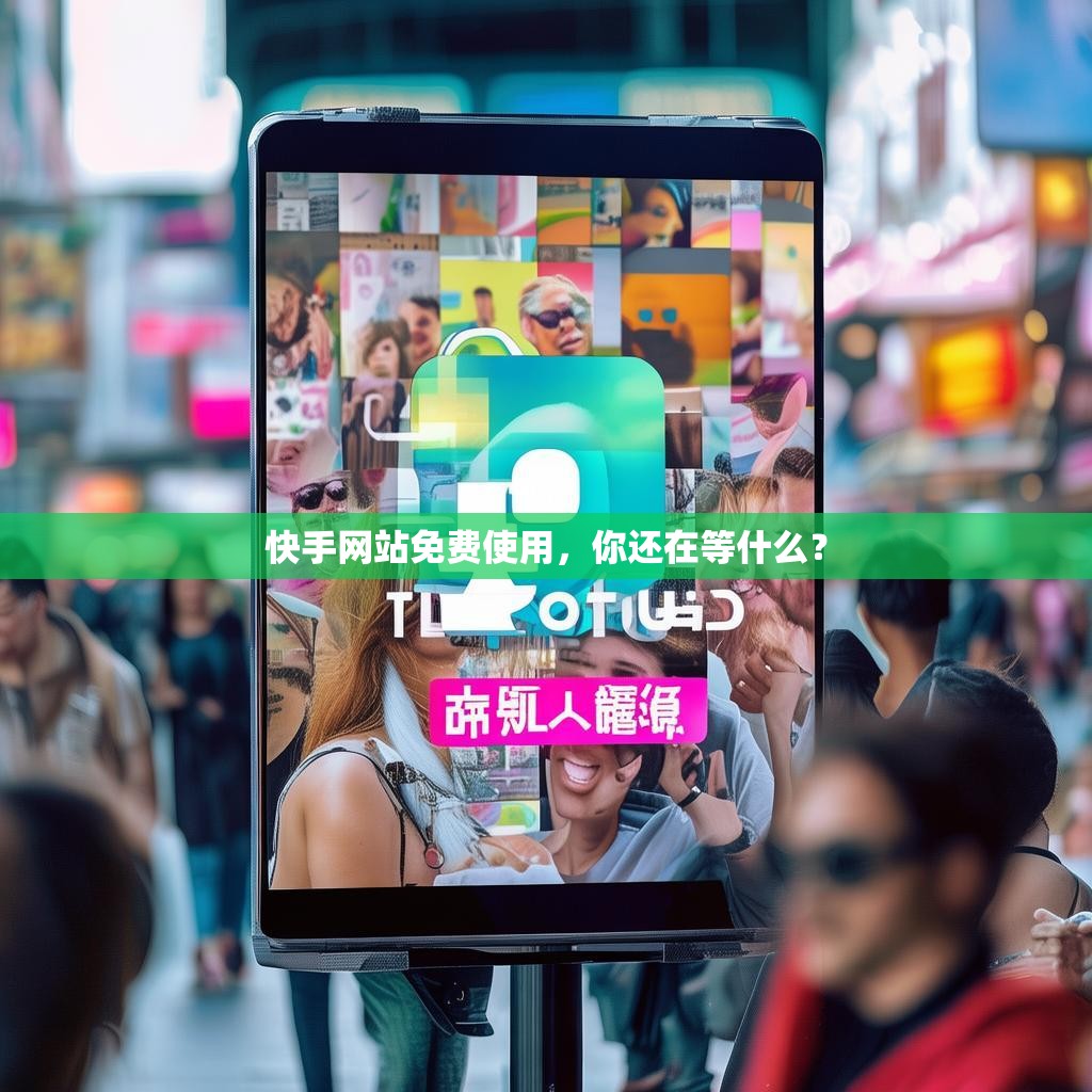 快手网站免费使用，你还在等什么？