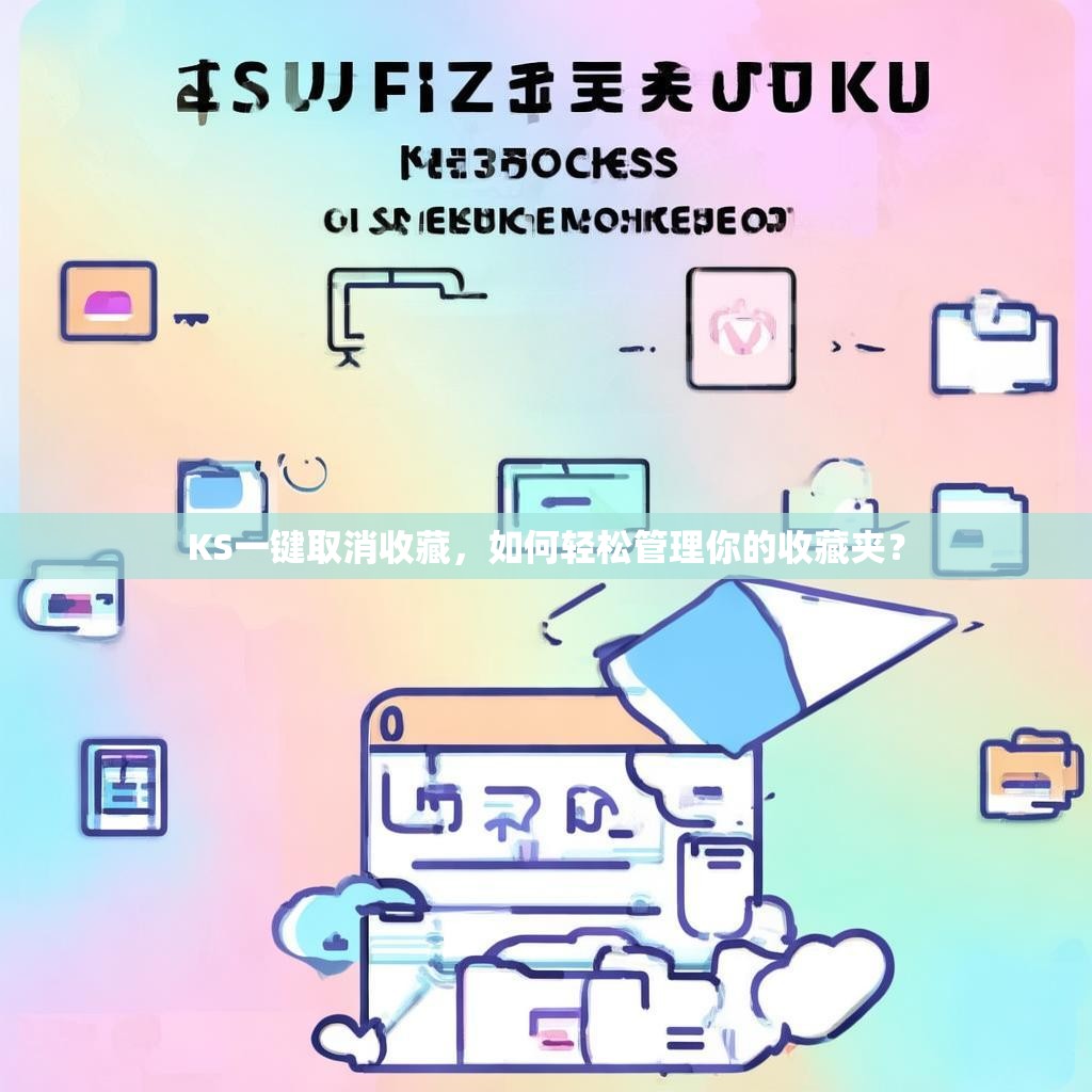 KS一键取消收藏，如何轻松管理你的收藏夹？